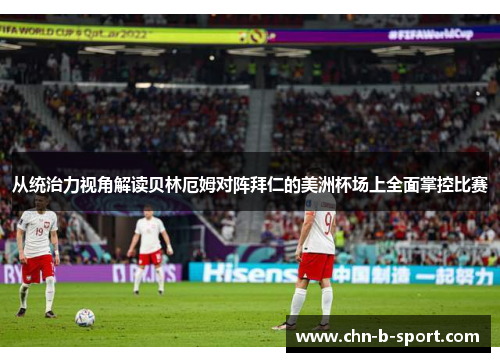 从统治力视角解读贝林厄姆对阵拜仁的美洲杯场上全面掌控比赛 从统治力视角解读贝林厄姆对阵拜仁的美洲杯场上全面掌控比赛
