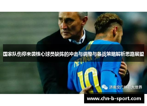 国家队伤停来袭核心球员缺阵的冲击与调整与备战策略解析思路展望 国家队伤停来袭核心球员缺阵的冲击与调整与备战策略解析思路展望