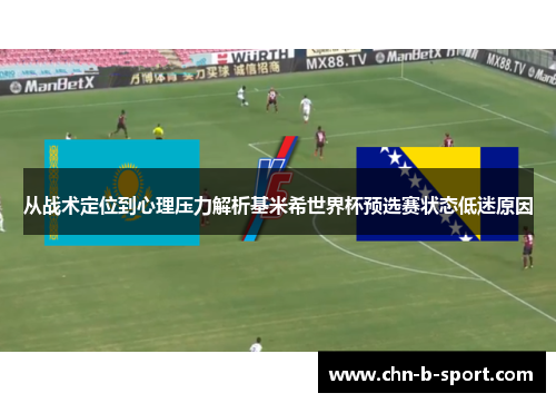 从战术定位到心理压力解析基米希世界杯预选赛状态低迷原因 从战术定位到心理压力解析基米希世界杯预选赛状态低迷原因